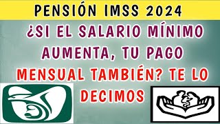 Pensión IMSS 2024 ¿Si el salario mínimo aumenta tu pago mensual también Te lo decimos [upl. by Stanhope]