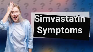 What are the symptoms of too much simvastatin [upl. by Lamhaj]