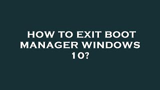 How to exit boot manager windows 10 [upl. by Ellehcar937]