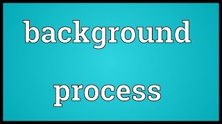 Background process Meaning [upl. by Ynnaf]