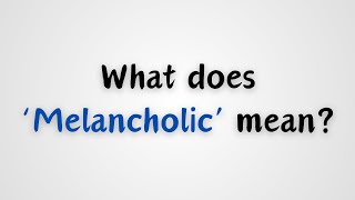 What does Melancholic mean [upl. by Nessah120]