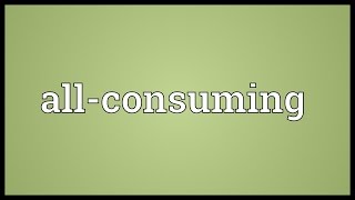 Allconsuming Meaning [upl. by Stannwood]