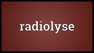 Radiolyse Meaning [upl. by Soirtimid]