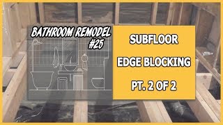 Bathroom Remodel 25  Subfloor Edge Blocking Pt 2 of 2 [upl. by Schonfield]