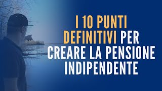 I 10 punti definitivi per creare la pensione indipendente [upl. by Mayman]