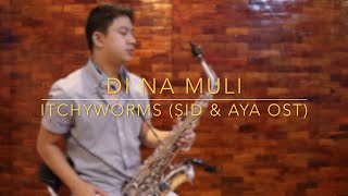 Di Na Muli  Itchyworms Sid amp Aya OST Saxophone Cover [upl. by Aiasi]