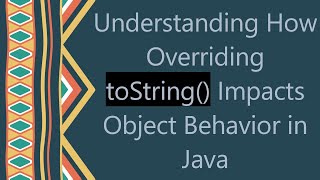 Understanding How Overriding toString Impacts Object Behavior in Java [upl. by Ettevram]