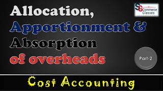 Overheads  Allocation Apportionment Absorption of overheads  Part 2 Cost Accounting [upl. by Bathulda]