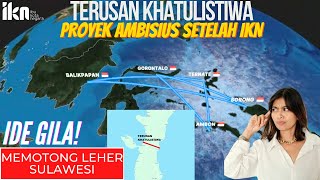 Memotong Leher Sulawesi Ide Gila Terusan Khatulistiwa  Percepat Akses Indonesia Timur Ke IKN [upl. by Noll]