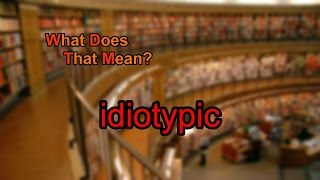 What does idiotypic mean [upl. by Akeim]