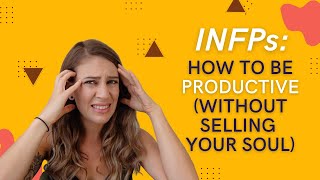 INFPs How To Be Productive Without Selling Your Soul [upl. by Merriam]