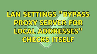 LAN settings quotBypass proxy server for local addressesquot checks itself [upl. by Anilasor]