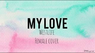 MY LOVE Lyrics  Westlife  FEMALE COVER [upl. by Haland]