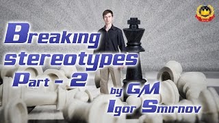 Breaking stereotypes Part  2 by GM Igor Smirnov [upl. by Arno]