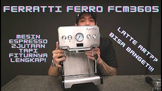 MESIN ESPRESSO RUMAHAN MURAH YANG BISA UNTUK LATTE ART  Ferrati Ferro FCM3605 [upl. by Martelli]