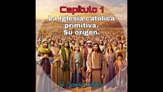 La Iglesia católica primitiva Origen Capítulo 1º [upl. by Artimas]