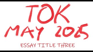 TOK  Essay Title Three May 2025 [upl. by Yenal]