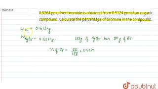 05264 gm silver bromide is obtained from 05124 gm of an organic compound Calculate the percentage [upl. by Hittel]