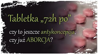 Tabletka quot72 h poquot  ANTYKONCEPCJA czy ABORCJA [upl. by Gaves]