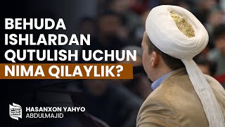 Behuda ishlardan qutulish uchun nima qilaylik  Hasanxon Yahyo Abdulmajid [upl. by Yr855]