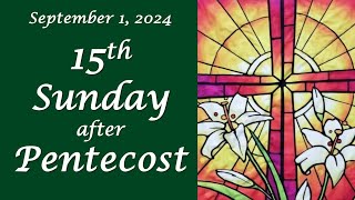 September 1 2024  15th Sunday after Pentecost [upl. by Eittak]