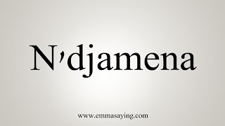 How To Say Ndjamena [upl. by Erie]