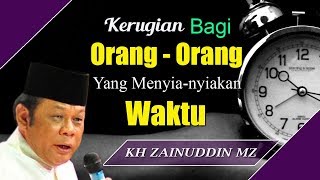 Kerugian Bagi Orang Orang Yang Menyia Nyiakan Waktu  Ceramah KH Zainuddin MZ [upl. by Nelle]