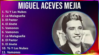 Miguel Aceves Mejia 2024 MIX Las Mejores Canciones  Tú Y Las Nubes La Malagueña El Pastor El [upl. by Freedman]