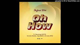 Skyface SDW  Oh How Radio Clean Version Ft Beeztrap KOTMKweku SmokeJay BahdKwaku DMC [upl. by Stargell709]