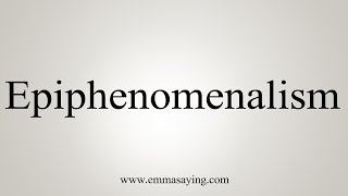 How To Say Epiphenomenalism [upl. by Ginnie]