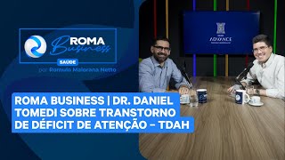 ROMA BUSINESS  DR DANIEL TOMEDI TRANSTORNO DE DÉFICIT DE ATENÇÃO – TDAH [upl. by Ennaira310]