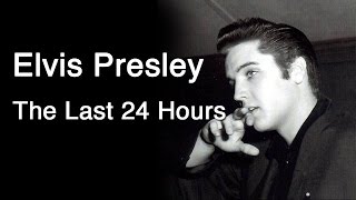 Elvis Presley  The Last 24 Hours [upl. by Wernick823]