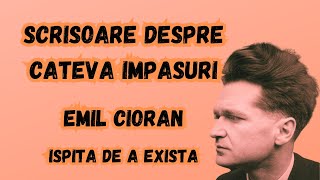 Scrisoare despre cateva impasuri  Emil CIORAN  Ispita de a exista 6 [upl. by Urquhart]