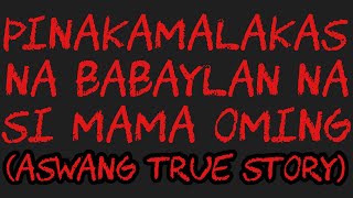 PINAKAMALAKAS NA BABAYLAN NA SI MAMA OMING Aswang True Story [upl. by Joanne]