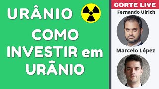 URANIO  COMO INVESTIR em URÂNIO  Fernando Ulrich e Marcelo López Corte live [upl. by Anerres]