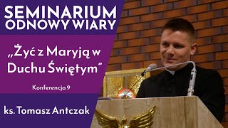 Żyć z Maryją w Duchu Świętym”  ks Tomasz Antczak  Konferencja 9  Seminarium Odnowy Wiary [upl. by Neerbas]