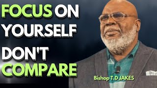 FOCUS ON YOURSELF amp YOUR PERSONAL GROWTH  DONT COMPARE YOURSELF Bishop TD Jakes [upl. by Edras]