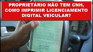 COMO IMPRIMIR LICENCIAMENTO VEICULAR DIGITAL PROPRIETÁRIO NÃO TEM CNH [upl. by Kirat]