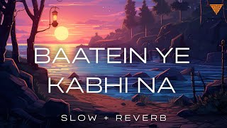 BAATEIN YE KABHI NA Slow Reverb Hindi Song [upl. by Valenka]