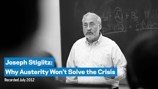 Joseph Stiglitz Why Austerity Wont Solve the Crisis Recorded July 2012 [upl. by Nnylsoj275]