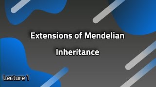 Lecture 1 Extensions of Mendelian Inheritance [upl. by Refannej]