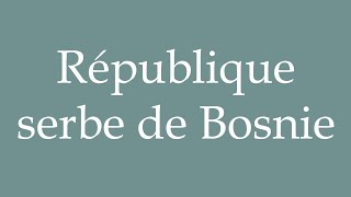 How to Pronounce République serbe de Bosnie Serbian Republic of Bosnia in French [upl. by Welbie]