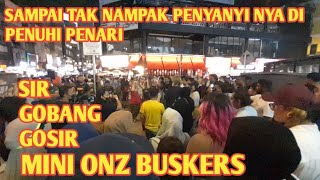 SIR GOBANG GOSIR  cover by mini onz buskers sampai gak terlihat penyanyi nya di penuhi pengunjung [upl. by Eural874]