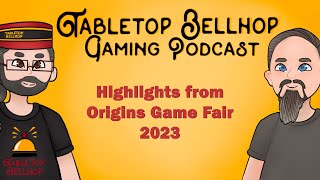 Highlights from Origins Game Fair 2023 Tabletop Bellhop Gaming Podcast Episode 211 [upl. by Elsbeth]