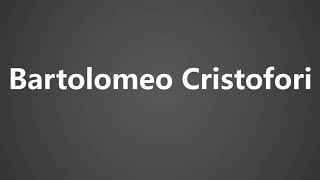 How To Pronounce Bartolomeo Cristofori [upl. by Ardnuyek]