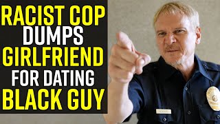 RACIST Cop DUMPS Girlfriend for Having A BLACK EX BOYFRIEND [upl. by Abihsat256]