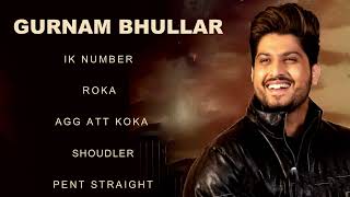 Gurnam Bhullar All Songs  Gurnam Bhullar New Punjabi Songs  Best of Gurnam Bhullar Ik Number Songs [upl. by Rives]