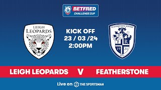 2303  LIVE Betfred Challenge Cup  Leigh Leopards vs Featherstone Rovers [upl. by Theron220]