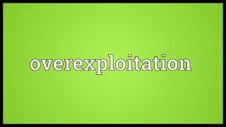 Overexploitation Meaning [upl. by Naivaf240]