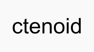 How to pronounce ctenoid [upl. by Canale349]